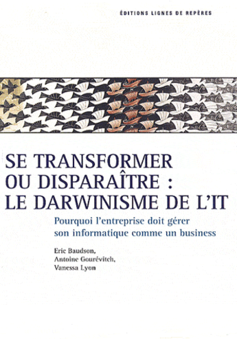 Couverture du livre « Se transformer ou disparaître : le darwinisme de l'IT ; pourquoi l'entreprise doit gérer son IT comme un business » de Antoine Gourevitch aux éditions Lignes De Reperes