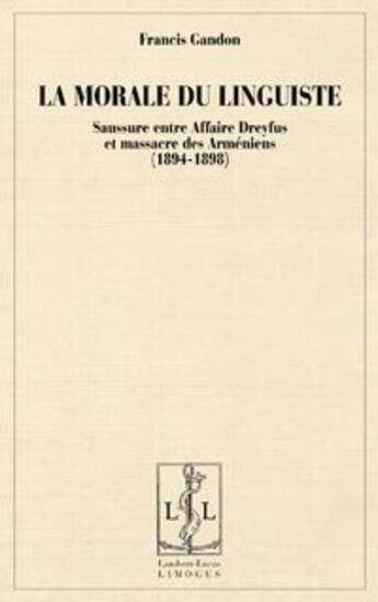 Couverture du livre « La morale du linguiste - saussure entre affaire dreyfus et massacres des armeniens, 1894-1898 » de Francis Gandon aux éditions Lambert-lucas