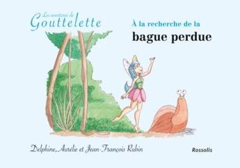 Couverture du livre « Les aventures de goutelette : à la recherche de la bague perdue » de Jean-Francois Rubin et Aurelie Rubin et Delphine Rubin aux éditions Rossolis