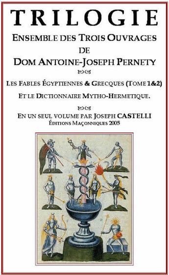 Couverture du livre « Trilogie, ensemble des trois ouvrages de dom antoine-joseph pernety ; les fables egyptiennes et grecques t.1 et t.2 » de Joseph Castelli aux éditions Editions Maconniques