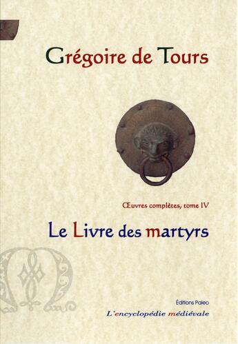 Couverture du livre « Le livre des martyrs : Oeuvres complètes tome 4 » de Gregoire De Tours aux éditions Paleo