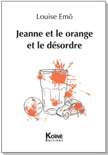 Couverture du livre « Jeanne et le orange et le désordre » de Louis Emo aux éditions Koine