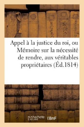 Couverture du livre « Appel a la justice du roi, ou memoire sur la necessite de rendre, aux veritables proprietaires - , l » de  aux éditions Hachette Bnf