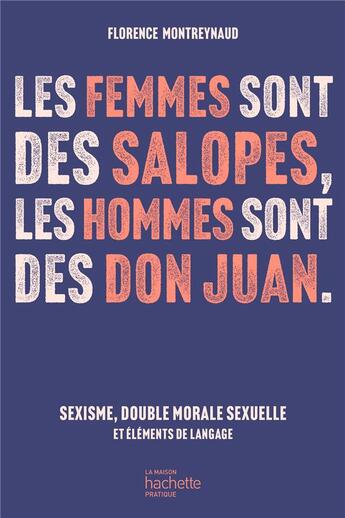 Couverture du livre « Les femmes sont des salopes, les hommes sont des Don Juan : sexisme, double morale sexuelle et éléments de langage » de Florence Montreynaud aux éditions Hachette Pratique