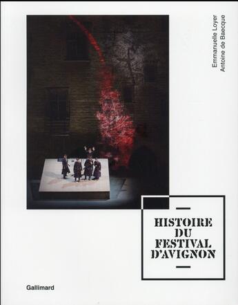 Couverture du livre « Histoire du festival d'Avignon » de Emmanuelle Loyer et Antoine Baecque aux éditions Gallimard