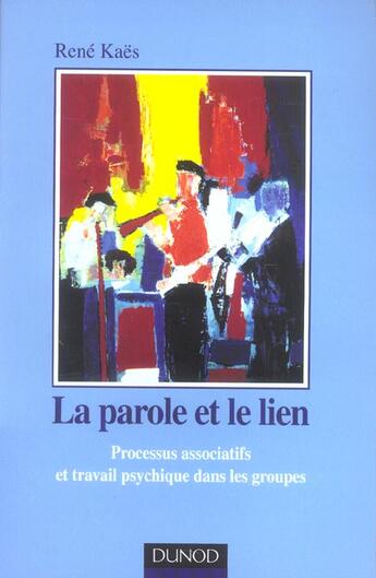 Couverture du livre « La Parole Et Le Lien ; Processus Associatifs Et Travail Psychique Dans Les Groupes » de René Kaës aux éditions Dunod