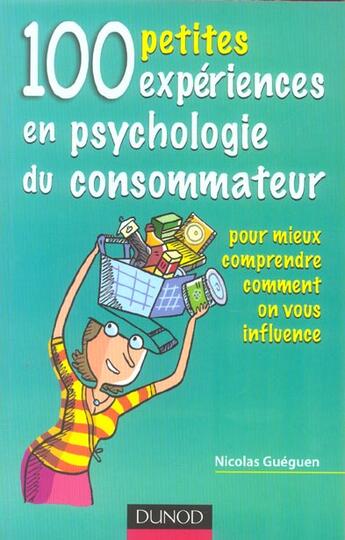 Couverture du livre « 100 Petites Experiences En Psychologie Du Consommateur » de Nicolas Gueguen aux éditions Dunod