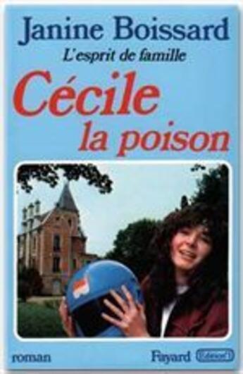 Couverture du livre « L'esprit de famille Tome 5 ; Cécile la poison » de Janine Boissard aux éditions Fayard