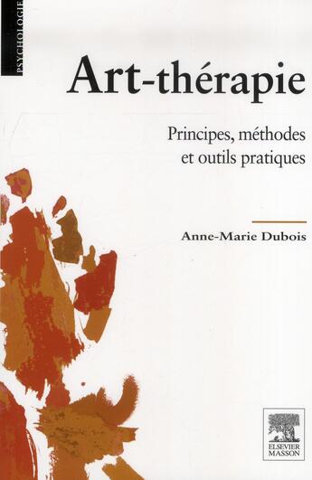 Couverture du livre « Art-thérapie ; principes, méthodes et outils pratiques » de Anne-Marie Dubois aux éditions Elsevier-masson