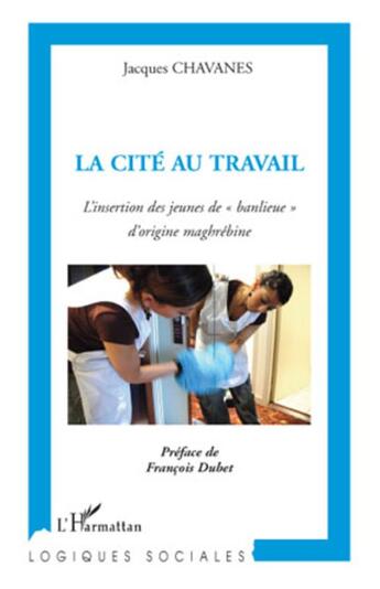 Couverture du livre « La cité au travail ; l'insertion des jeunes de «banlieue» d'origine maghrébine » de Jacques Chavanes aux éditions L'harmattan