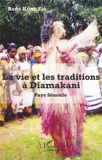 Couverture du livre « La vie et les traditions à Diamakani ; pays Sénoufo » de Rene Kone Zie aux éditions L'harmattan