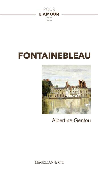 Couverture du livre « Pour l'amour de : Fontainebleau » de Albertine Gentou aux éditions Magellan & Cie