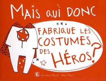 Couverture du livre « MAIS QUI DONC ; fabrique les costumes des héros ? » de Christelle Vallat et Adele Bailly aux éditions Eveil Et Decouvertes