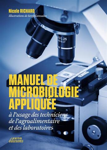 Couverture du livre « Manuel de microbiologie appliquée ; à l'usage des techniciens de l'agroalimentaire et des laboratoires » de Nicole Richard et Serge Gonzalez aux éditions Lexitis