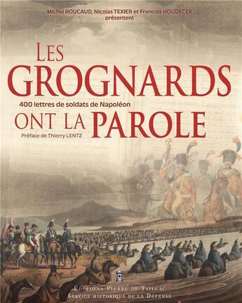 Couverture du livre « Les grognards ont la parole : 400 lettres de soldats de Napoléon » de Nicolas Texier et Francois Houdecek et Michel Roucaud aux éditions Editions Pierre De Taillac