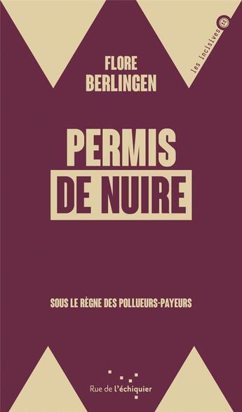 Couverture du livre « Permis de nuire : sous le règne des pollueurs payeurs » de Flore Berlingen aux éditions Rue De L'echiquier