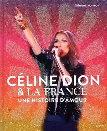 Couverture du livre « Céline Dion & la France ; une histoire d'amour » de Clement Lagrange aux éditions Epa