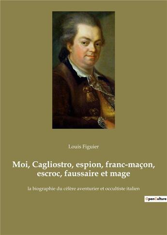 Couverture du livre « Moi, cagliostro, espion, franc-macon, escroc, faussaire et mage - la biographie du celere aventurier » de Louis Figuier aux éditions Culturea