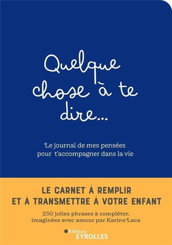 Couverture du livre « Quelque chose à te dire... le journal de mes pensées pour t'accompagner dans la vie » de Karine Laca aux éditions Eyrolles