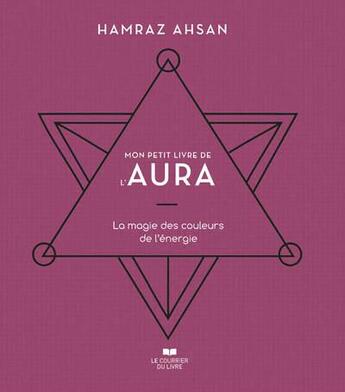 Couverture du livre « Mon petit livre de l'aura : la magie des couleurs de l'énergie » de Hamraz Ahsan aux éditions Courrier Du Livre