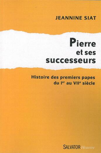 Couverture du livre « Pierre et ses successeurs ; histoire des papes du Ier au VIIe siècles » de Jeanne Siat aux éditions Salvator