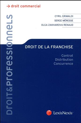 Couverture du livre « Droit de la franchise ; contrat, distribution, concurrence » de Serge Meresse et Olga Zakharova-Renaud et Cyril Grimaldi aux éditions Lexisnexis