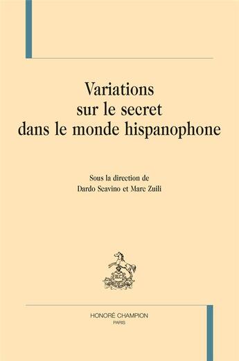 Couverture du livre « Variations sur le secret dans le monde hispanophone » de Dardo Scavino et Marc Zuili aux éditions Honore Champion