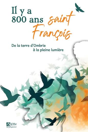 Couverture du livre « Il y a 800 ans Saint François : de la terre d'Ombrie à la pleine lumière » de Dominique Joly aux éditions Signe