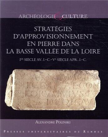 Couverture du livre « Stratégies d'approvisonnement en pierre dans la basse vallée de la Loire ; Ier siècle av. J.-C.-Ve siècle apr. J.-C. » de Alexandre Polinski aux éditions Pu De Rennes