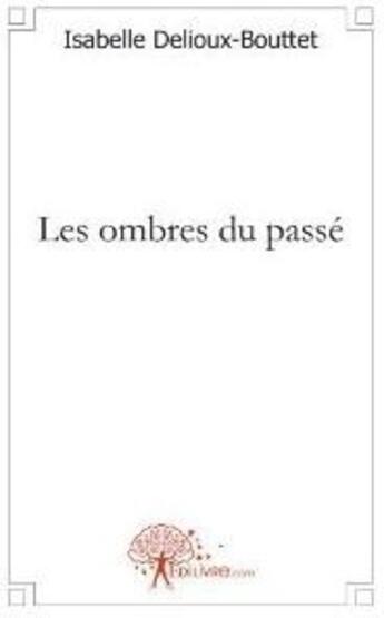 Couverture du livre « Les ombres du passé » de Isabelle Delioux-Bouttet aux éditions Edilivre