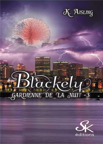 Couverture du livre « Blackely, gardienne de la nuit Tome 1 : la mort a ses raisons que la raison n'a pas ! » de K. Aisling aux éditions Sharon Kena