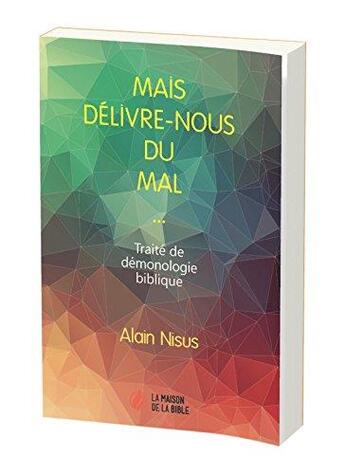 Couverture du livre « Mais délivre-nous du mal... traité de démonologie biblique » de Alain Nisus aux éditions La Maison De La Bible