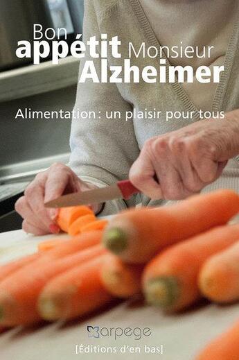 Couverture du livre « Bon appétit monsieur Alzheimer ; alimentation : un plaisir pour tous » de Arpege aux éditions D'en Bas