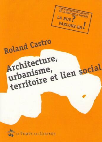 Couverture du livre « Architecture, urbanisme territoire et lien social » de Roland Castro aux éditions Le Temps Des Cerises