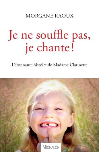 Couverture du livre « Je ne souffle pas, je chante ! l'étonnante histoire de Madame Clarinette » de Morgane Raoux aux éditions Michalon