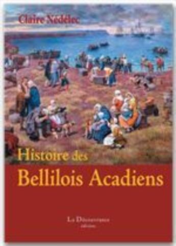 Couverture du livre « Histoire des Bellilois acadiens » de Claire Nedelec aux éditions La Decouvrance