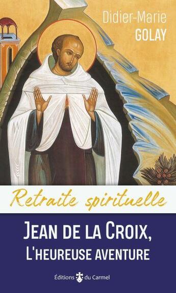 Couverture du livre « Jean de la Croix, l'heureuse aventure » de Didier-Marie Golay aux éditions Carmel
