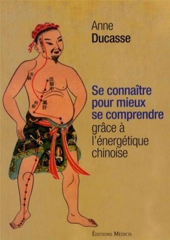 Couverture du livre « Se connaître pour mieux se comprendre grâce à l'énergétique chinoise » de Anne Ducasse aux éditions Medicis