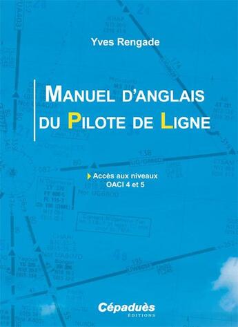 Couverture du livre « Manuel d'anglais du pilote de ligne ; accès aux niveaux OACI 4 et 5 » de Yves Rengade aux éditions Cepadues