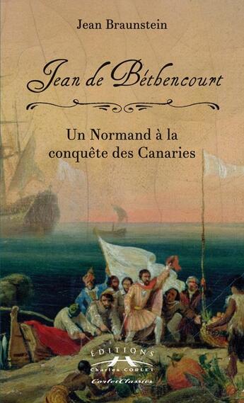 Couverture du livre « Jean de béthencourt ; un normand à la conquête des Canaries » de Jean Braunstein aux éditions Charles Corlet