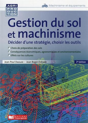 Couverture du livre « Gestion du sol et machinisme : décider d'une stratégie, choisir les outils (2e édition) » de Jean Roger-Estrade et Jean-Paul Daouze aux éditions France Agricole