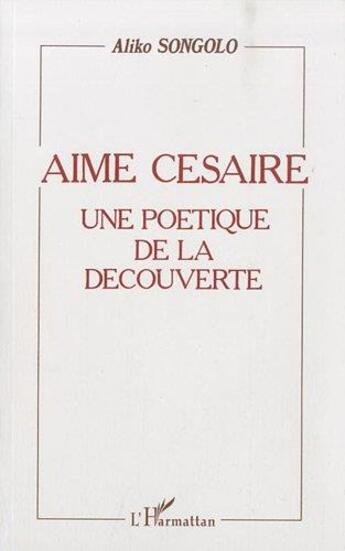 Couverture du livre « Aimé Césaire ; une pratique de la découverte » de Aliko Songolo aux éditions L'harmattan