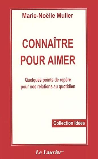 Couverture du livre « Connaître pour aimer ; quelques points de repère pour nos relations au quotidien » de Marie-Noelle Muller aux éditions Le Laurier