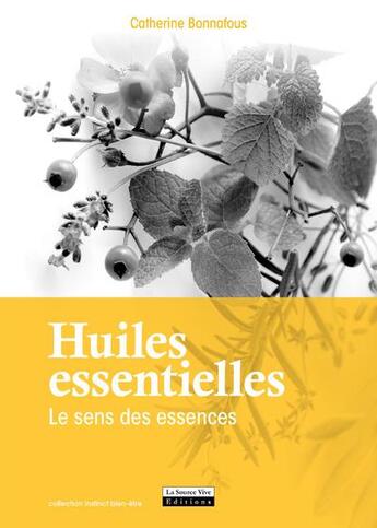 Couverture du livre « Huiles essentielles ; le sens des essences » de Catherine Bonnafous aux éditions La Source Vive