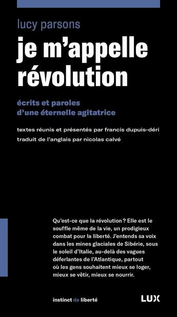 Couverture du livre « Je m'appelle révolution : écrits et paroles d'une éternelle agitatrice » de Francis Dupuis-Deri et Lucy Parsons aux éditions Lux Canada