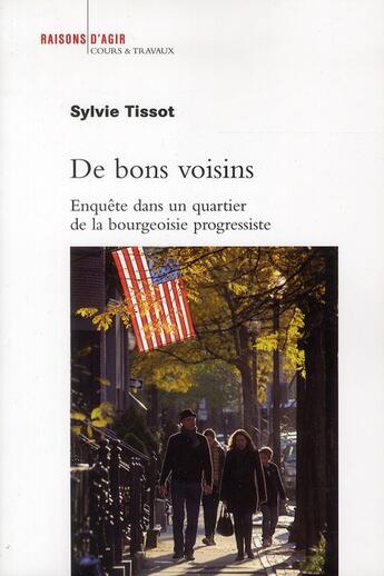 Couverture du livre « De bons voisins ; enquête dans un quartier de la bourgeoisie progressiste étasunienne » de Sylvie Tissot aux éditions Raisons D'agir