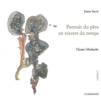 Couverture du livre « Portrait du père en travers du temps » de James Sacre et Djamel Meskache aux éditions La Dragonne