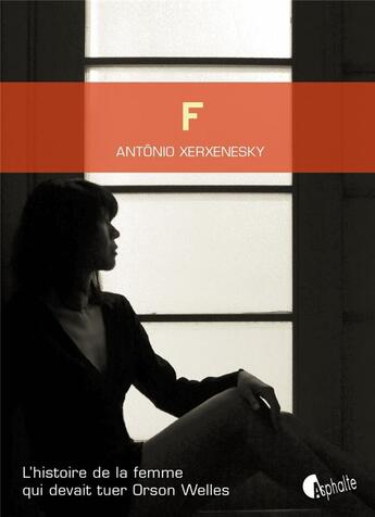 Couverture du livre « F ; l'histoire de la femme qui devait tuer Orson Welles » de Antonio Xerxenesky aux éditions Asphalte