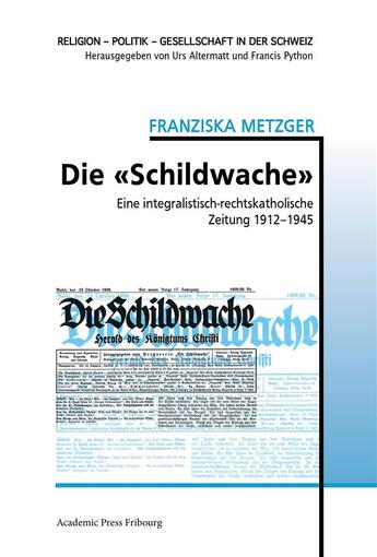 Couverture du livre « Die schildwache - eine integralistisch-rechtskatholische zeitung 1912-1945 » de Franziska Metzger aux éditions Academic Press Fribourg