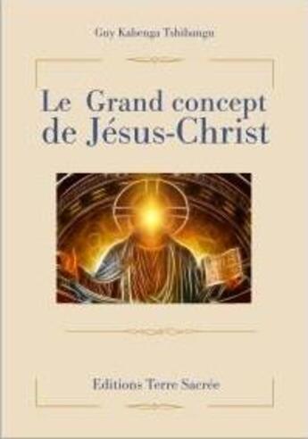 Couverture du livre « Le grand concept de Jésus-Christ » de Guy Kabenga Tshibang aux éditions Terre Sacree